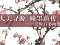 大美寻源 翰墨薪传——吴悦石书画展